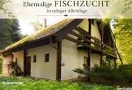 Natur, Wasser & Potenzial – Ehemalige FISCHZUCHT in ruhiger Alleinlage