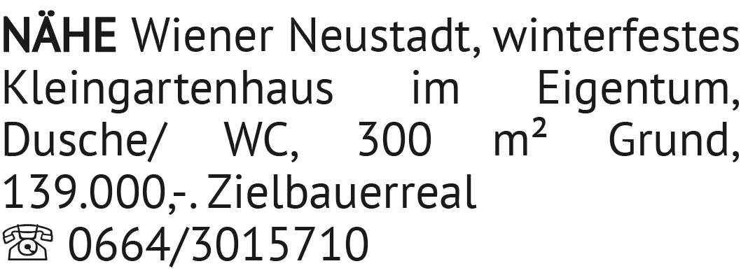 winterfestes Kleingartenhaus im Eigentum, Dusche/ WC, 300 m² Grund, 139.000,-. NÄHE Wiener Neus