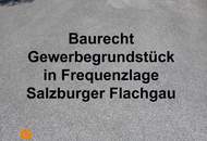 Baurecht Gewerbegrund in Frequenzlage im Salzburger Flachgau